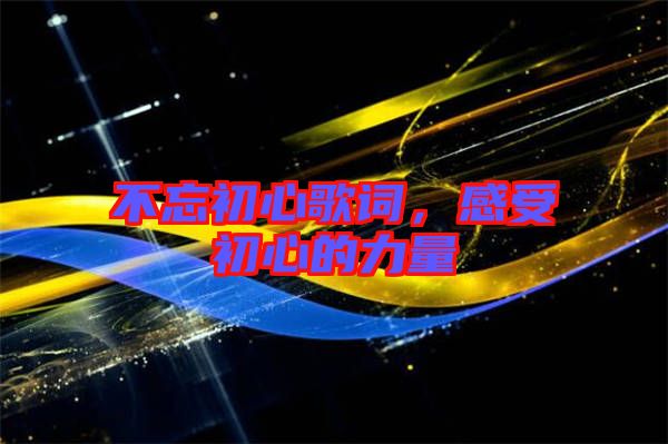 不忘初心歌詞，感受初心的力量