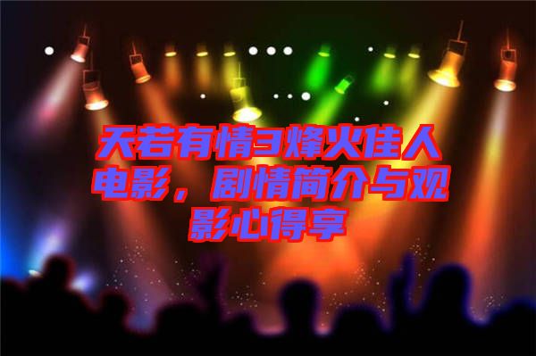 天若有情3烽火佳人電影，劇情簡介與觀影心得享