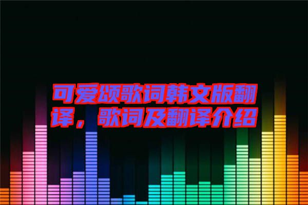 可愛頌歌詞韓文版翻譯，歌詞及翻譯介紹