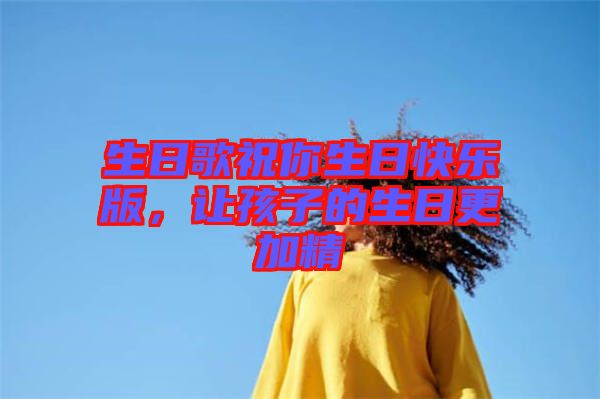生日歌祝你生日快樂版，讓孩子的生日更加精