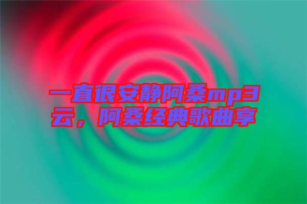 一直很安靜阿桑mp3云，阿桑經(jīng)典歌曲享