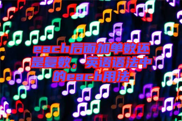 each后面加單數(shù)還是復(fù)數(shù)，英語語法中的each用法