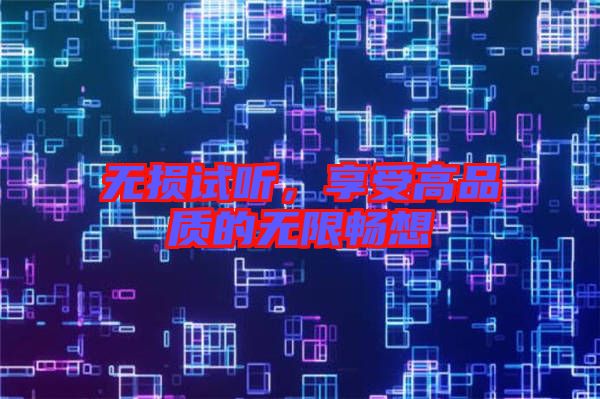 無(wú)損試聽，享受高品質(zhì)的無(wú)限暢想