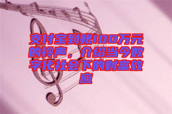 支付寶到賬100萬元的鈴聲，介紹當(dāng)今數(shù)字化社會下的財富效應(yīng)