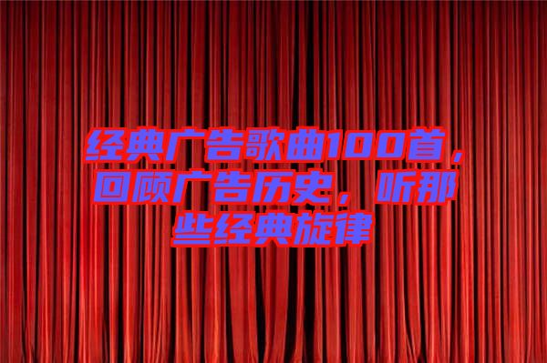 經(jīng)典廣告歌曲100首，回顧廣告歷史，聽那些經(jīng)典旋律