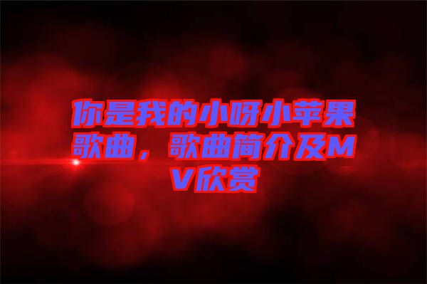 你是我的小呀小蘋(píng)果歌曲，歌曲簡(jiǎn)介及MV欣賞