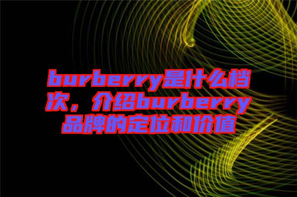 burberry是什么檔次，介紹burberry品牌的定位和價值