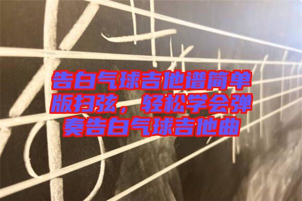 告白氣球吉他譜簡(jiǎn)單版掃弦，輕松學(xué)會(huì)彈奏告白氣球吉他曲