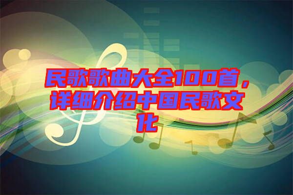 民歌歌曲大全100首，詳細(xì)介紹中國民歌文化