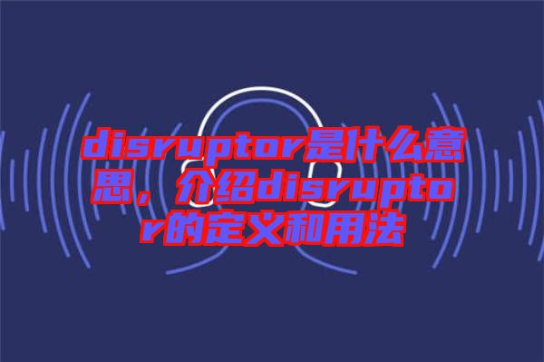 disruptor是什么意思，介紹disruptor的定義和用法