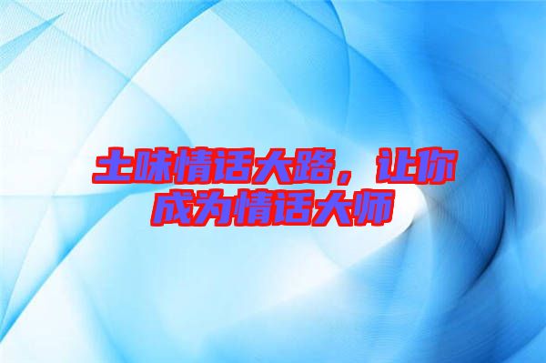 土味情話大路，讓你成為情話大師