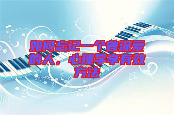如何忘記一個曾深愛的人，心理學享有效方法