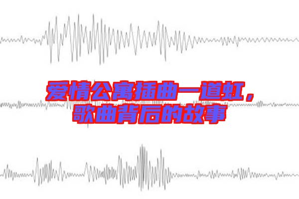 愛情公寓插曲一道虹，歌曲背后的故事
