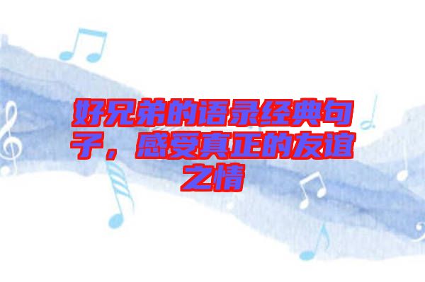 好兄弟的語錄經(jīng)典句子，感受真正的友誼之情