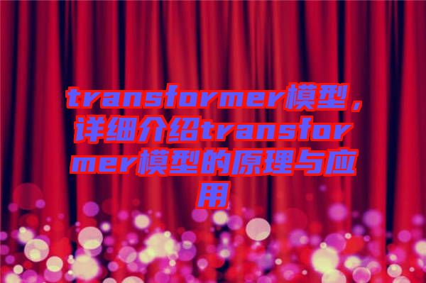 transformer模型，詳細(xì)介紹transformer模型的原理與應(yīng)用