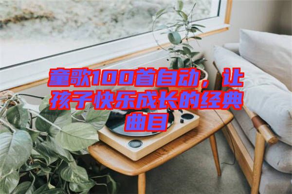 童歌100首自動，讓孩子快樂成長的經典曲目