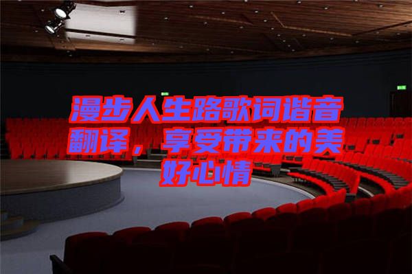 漫步人生路歌詞諧音翻譯，享受帶來的美好心情