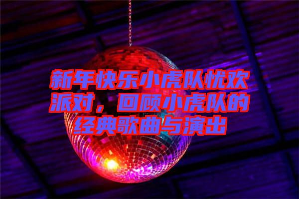 新年快樂小虎隊?wèi)n歡派對，回顧小虎隊的經(jīng)典歌曲與演出
