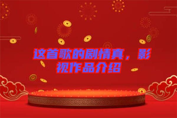 囍這首歌的劇情真，影視作品介紹