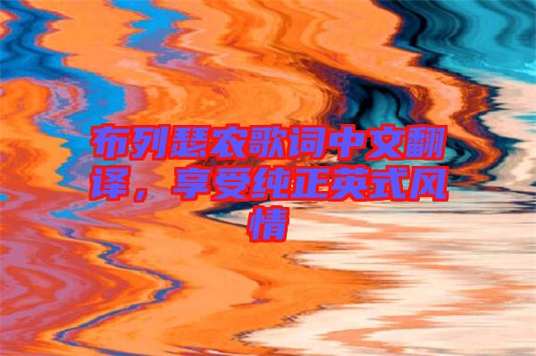 布列瑟農(nóng)歌詞中文翻譯，享受純正英式風(fēng)情