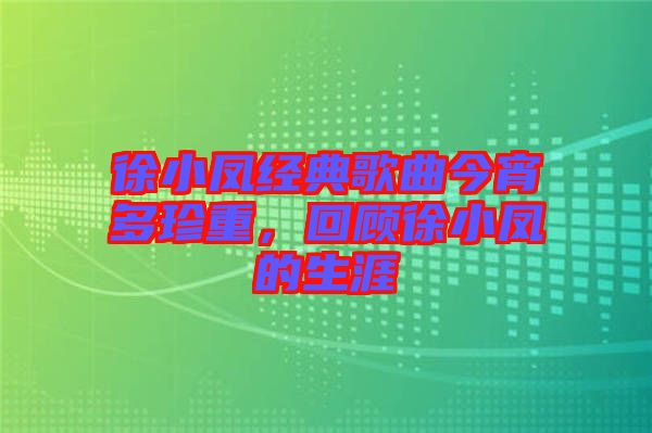 徐小鳳經(jīng)典歌曲今宵多珍重，回顧徐小鳳的生涯