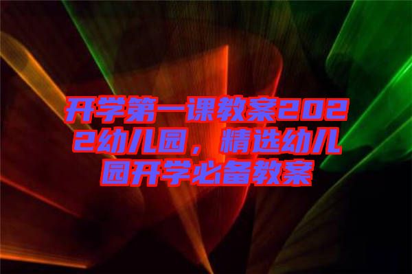 開學(xué)第一課教案2022幼兒園，精選幼兒園開學(xué)必備教案