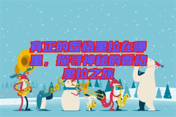 真正的香格里拉在哪里，探尋神秘的香格里拉之旅
