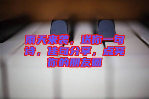 雨天來(lái)襲，送你一句詩(shī)，佳句分享，點(diǎn)亮你的朋友圈