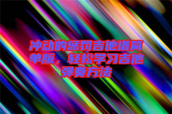 沖動的懲罰吉他譜簡單版，輕松學(xué)習(xí)吉他彈奏方法