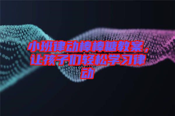 小班律動棒棒糖教案，讓孩子們輕松學習律動