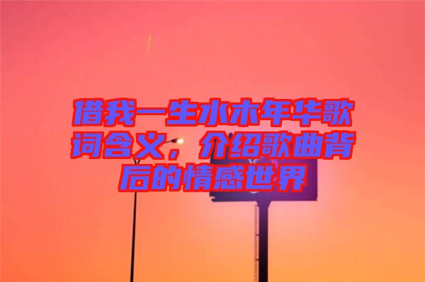 借我一生水木年華歌詞含義，介紹歌曲背后的情感世界