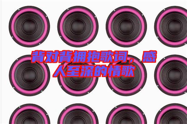 背對(duì)背擁抱歌詞，感人至深的情歌