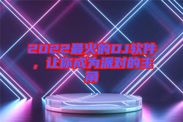 2022最火的DJ軟件，讓你成為派對的主角