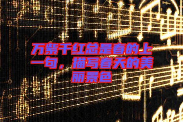 萬(wàn)紫千紅總是春的上一句，描寫春天的美麗景色