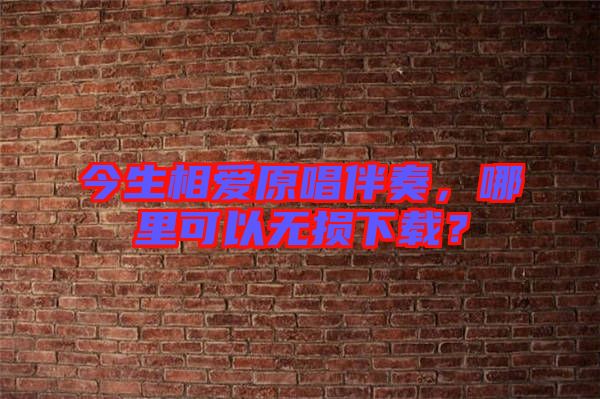 今生相愛原唱伴奏，哪里可以無損下載？