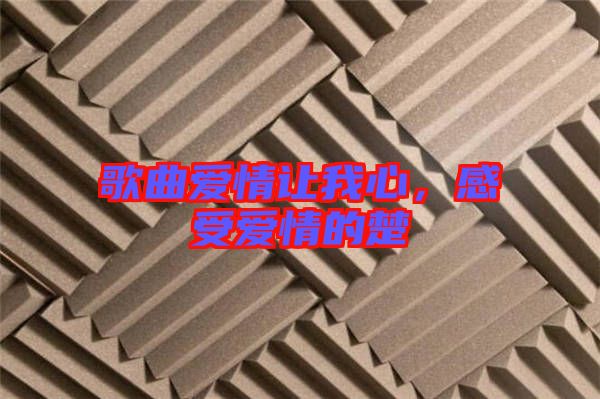 歌曲愛情讓我心，感受愛情的楚