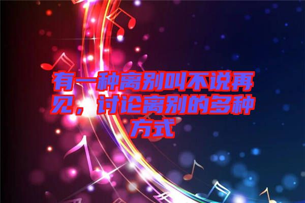 有一種離別叫不說再見，討論離別的多種方式