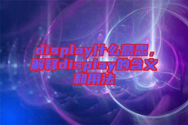 display什么意思，解釋display的含義和用法