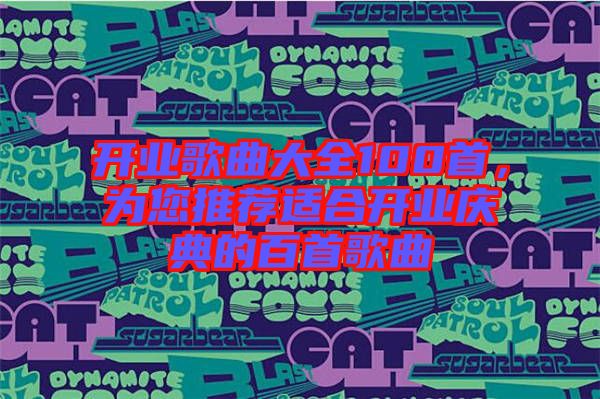 開業(yè)歌曲大全100首，為您推薦適合開業(yè)慶典的百首歌曲