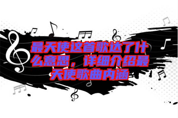 最天使這首歌達了什么意思，詳細介紹最天使歌曲內(nèi)涵