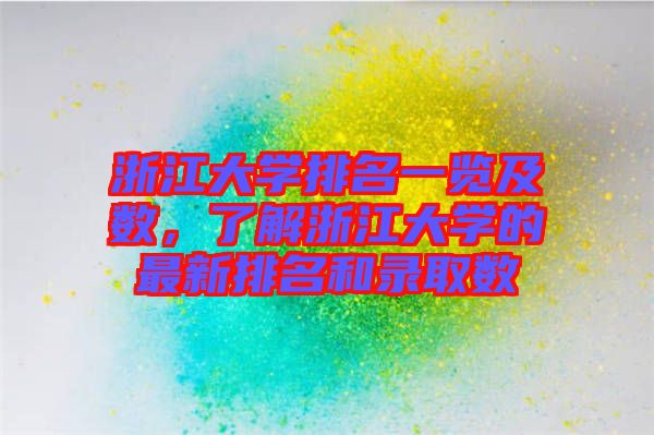 浙江大學(xué)排名一覽及數(shù)，了解浙江大學(xué)的最新排名和錄取數(shù)