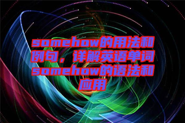 somehow的用法和例句，詳解英語單詞somehow的語法和應(yīng)用