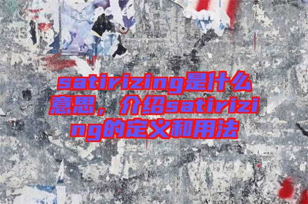 satirizing是什么意思，介紹satirizing的定義和用法