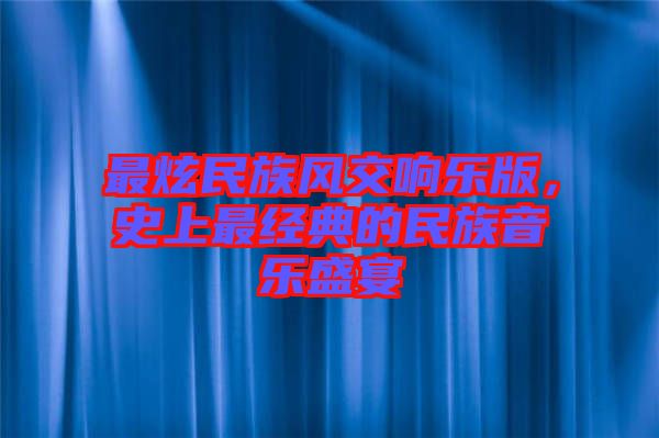最炫民族風(fēng)交響樂版，史上最經(jīng)典的民族音樂盛宴