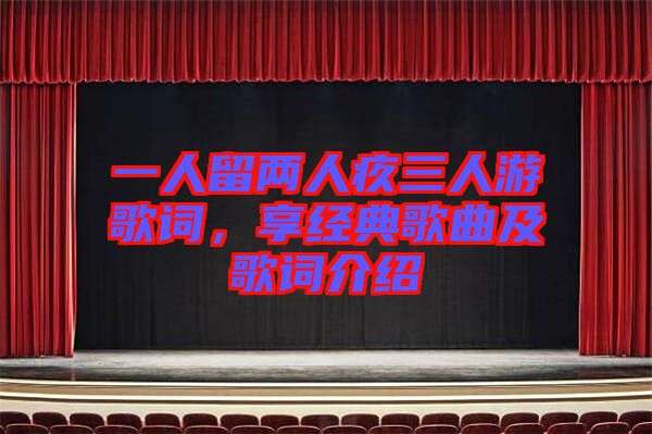 一人留兩人疚三人游歌詞，享經(jīng)典歌曲及歌詞介紹