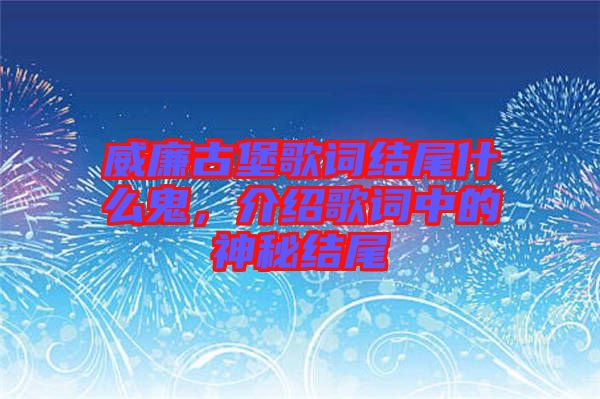 威廉古堡歌詞結(jié)尾什么鬼，介紹歌詞中的神秘結(jié)尾