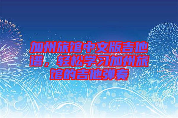 加州旅館中文版吉他譜，輕松學(xué)習(xí)加州旅館的吉他彈奏