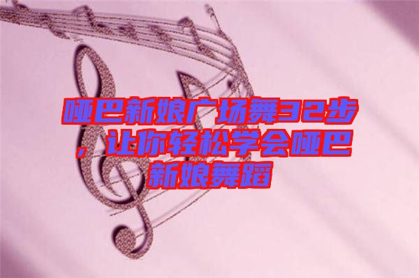 啞巴新娘廣場舞32步，讓你輕松學會啞巴新娘舞蹈