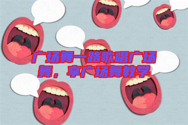 廣場舞一路歌唱廣場舞，享廣場舞教學(xué)