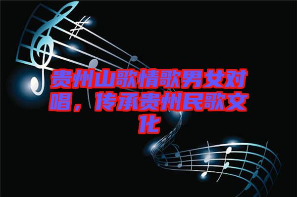 貴州山歌情歌男女對(duì)唱，傳承貴州民歌文化